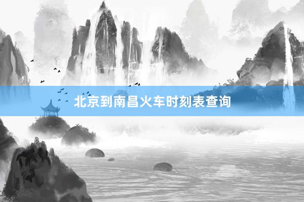 北京到南昌火车时刻表查询