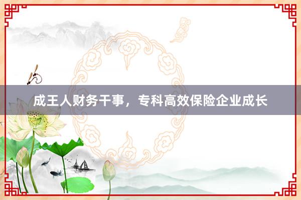 成王人财务干事，专科高效保险企业成长